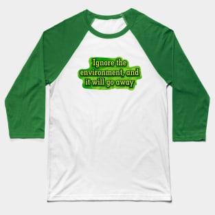 Ignore the Environment Baseball T-Shirt